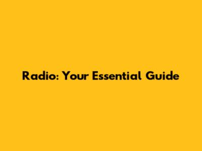 Radio: Your Essential Guide