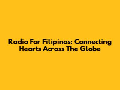Radio For Filipinos: Connecting Hearts Across The Globe