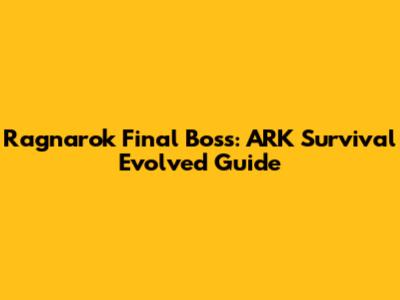 Ragnarok Final Boss: ARK Survival Evolved Guide