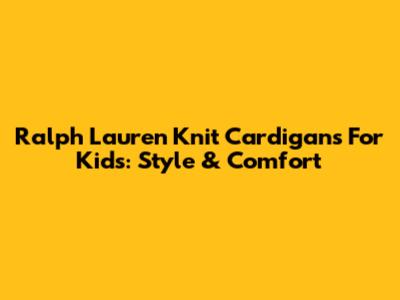 Ralph Lauren Knit Cardigans For Kids: Style & Comfort