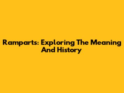 Ramparts: Exploring The Meaning And History