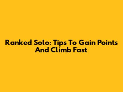 Ranked Solo: Tips To Gain Points And Climb Fast