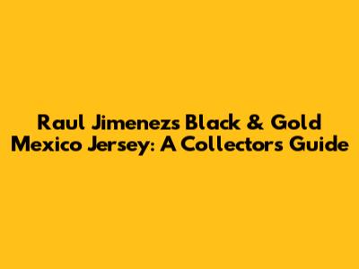 Raul Jimenez's Black & Gold Mexico Jersey: A Collector's Guide