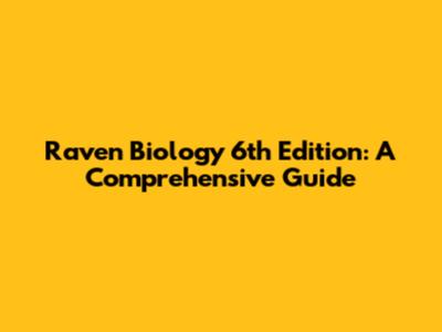Raven Biology 6th Edition: A Comprehensive Guide