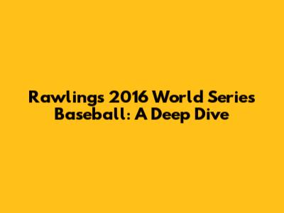 Rawlings 2016 World Series Baseball: A Deep Dive