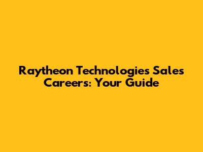 Raytheon Technologies Sales Careers: Your Guide