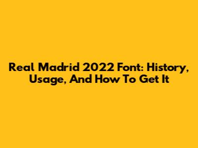 Real Madrid 2022 Font: History, Usage, And How To Get It