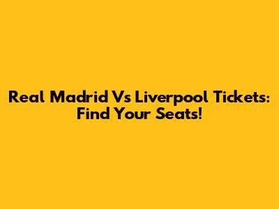 Real Madrid Vs Liverpool Tickets: Find Your Seats!