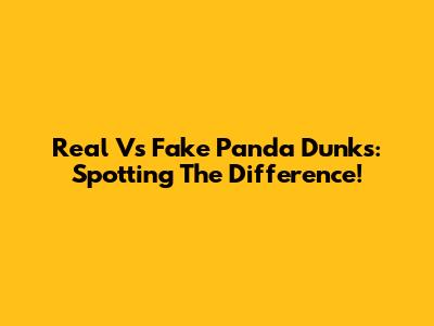 Real Vs Fake Panda Dunks: Spotting The Difference!