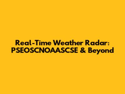 Real-Time Weather Radar: PSEOSCNOAASCSE & Beyond