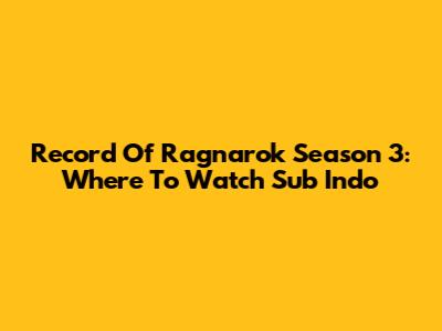 Record Of Ragnarok Season 3: Where To Watch Sub Indo