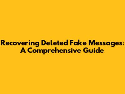 Recovering Deleted Fake Messages: A Comprehensive Guide