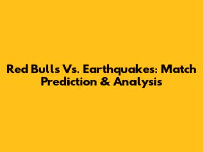 Red Bulls Vs. Earthquakes: Match Prediction & Analysis