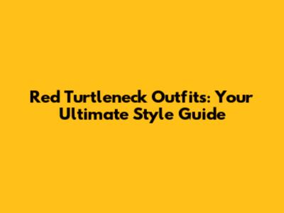 Red Turtleneck Outfits: Your Ultimate Style Guide