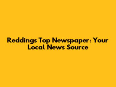 Redding's Top Newspaper: Your Local News Source