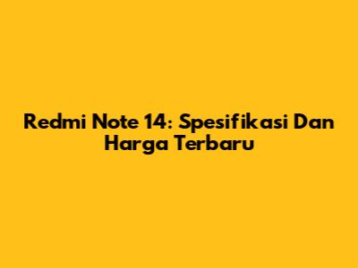 Redmi Note 14: Spesifikasi Dan Harga Terbaru