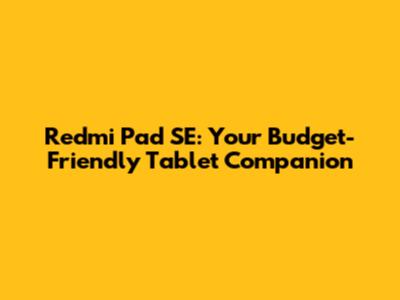 Redmi Pad SE: Your Budget-Friendly Tablet Companion