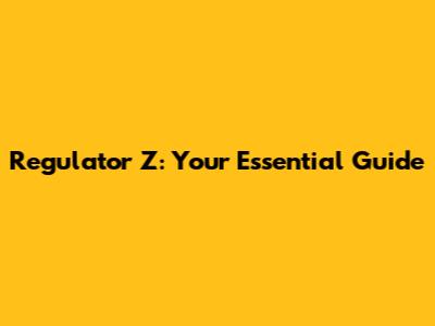 Regulator Z: Your Essential Guide