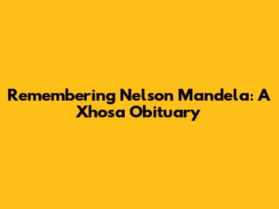 Remembering Nelson Mandela: A Xhosa Obituary