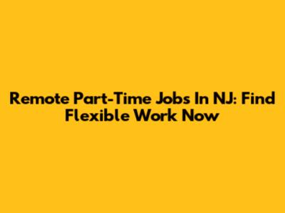 Remote Part-Time Jobs In NJ: Find Flexible Work Now