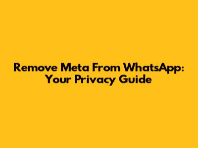 Remove Meta From WhatsApp: Your Privacy Guide