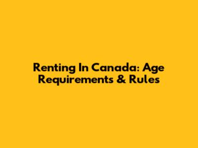 Renting In Canada: Age Requirements & Rules