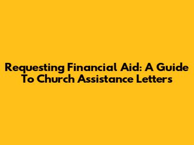 Requesting Financial Aid: A Guide To Church Assistance Letters