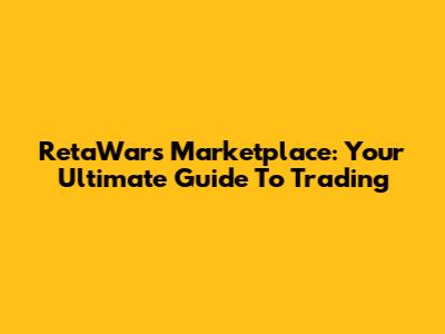 RetaWars Marketplace: Your Ultimate Guide To Trading