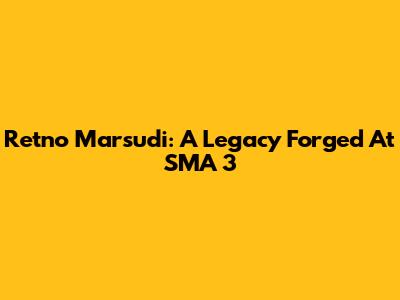 Retno Marsudi: A Legacy Forged At SMA 3