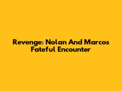 Revenge: Nolan And Marco's Fateful Encounter