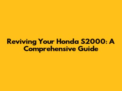 Reviving Your Honda S2000: A Comprehensive Guide