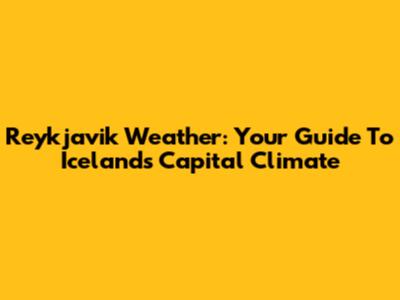 Reykjavik Weather: Your Guide To Iceland's Capital Climate