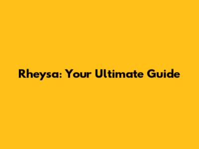Rheysa: Your Ultimate Guide