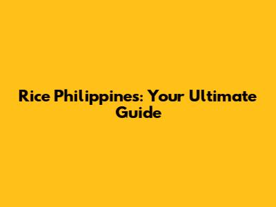 Rice Philippines: Your Ultimate Guide