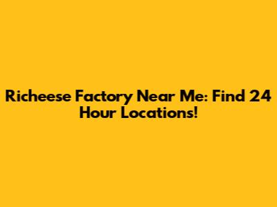 Richeese Factory Near Me: Find 24 Hour Locations!