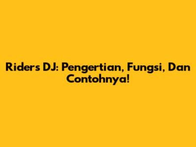 Riders DJ: Pengertian, Fungsi, Dan Contohnya!