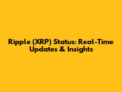 Ripple (XRP) Status: Real-Time Updates & Insights