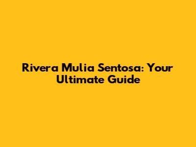 Rivera Mulia Sentosa: Your Ultimate Guide