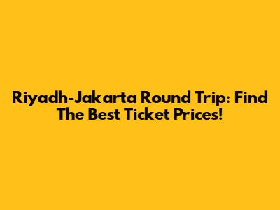 Riyadh-Jakarta Round Trip: Find The Best Ticket Prices!