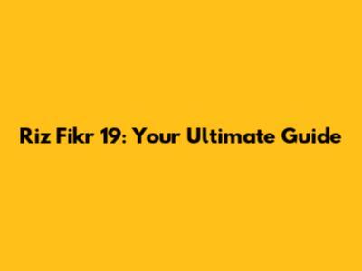 Riz Fikr 19: Your Ultimate Guide