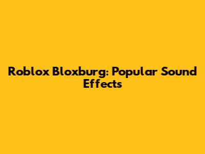 Roblox Bloxburg: Popular Sound Effects