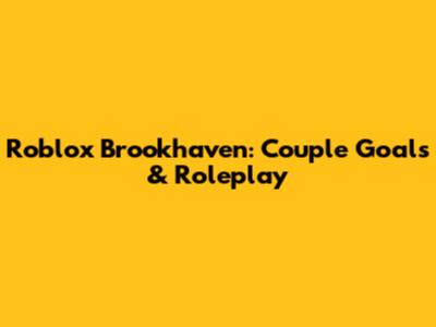 Roblox Brookhaven: Couple Goals & Roleplay