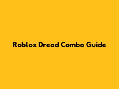 Roblox Dread Combo Guide