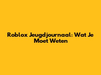 Roblox Jeugdjournaal: Wat Je Moet Weten