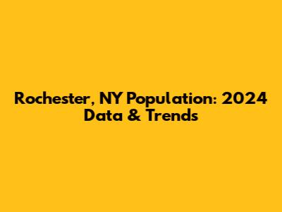 Rochester, NY Population: 2024 Data & Trends