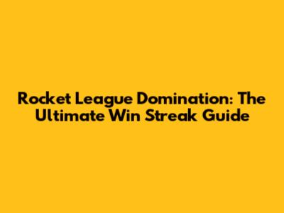 Rocket League Domination: The Ultimate Win Streak Guide