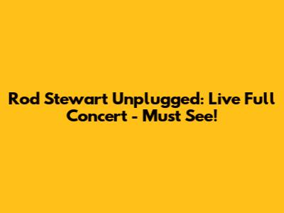 Rod Stewart Unplugged: Live Full Concert - Must See!