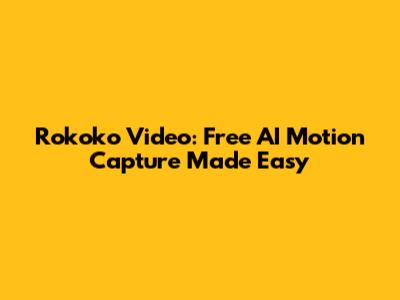 Rokoko Video: Free AI Motion Capture Made Easy