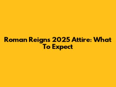 Roman Reigns' 2025 Attire: What To Expect