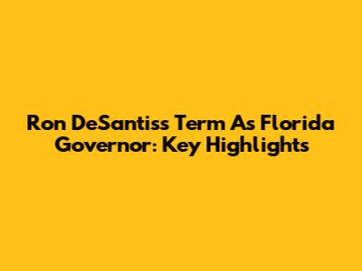 Ron DeSantis's Term As Florida Governor: Key Highlights
